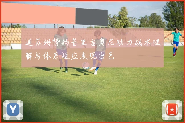 道苏姆赞扬普里吉奥尼助力战术理解与体系适应表现出色