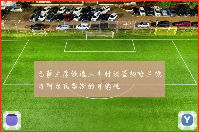 巴萨主席候选人丰特谈签约哈兰德与阿尔瓦雷斯的可能性